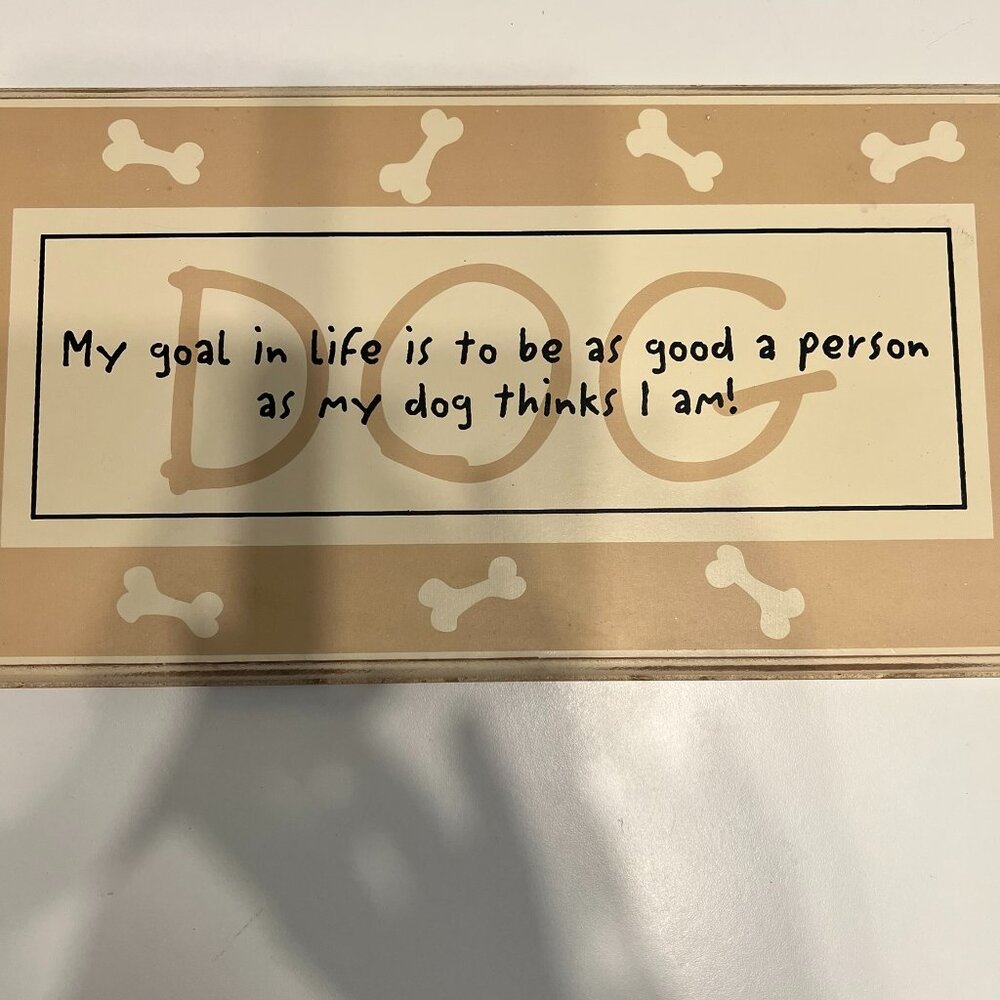 “My Goal in life is to be as good as my dog thinks I am” Wall Plaque - SO SWEET!
